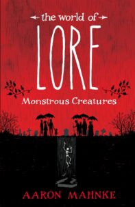 The World of Lore_Monstrous Creatures_by Aaron Mahnke August 2023
